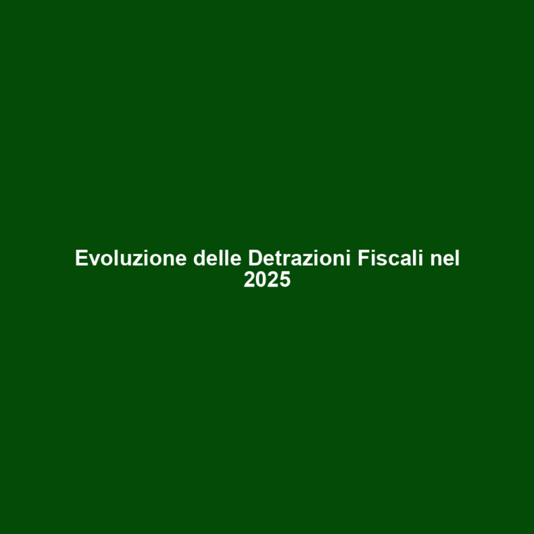Evoluzione delle Detrazioni Fiscali nel 2025