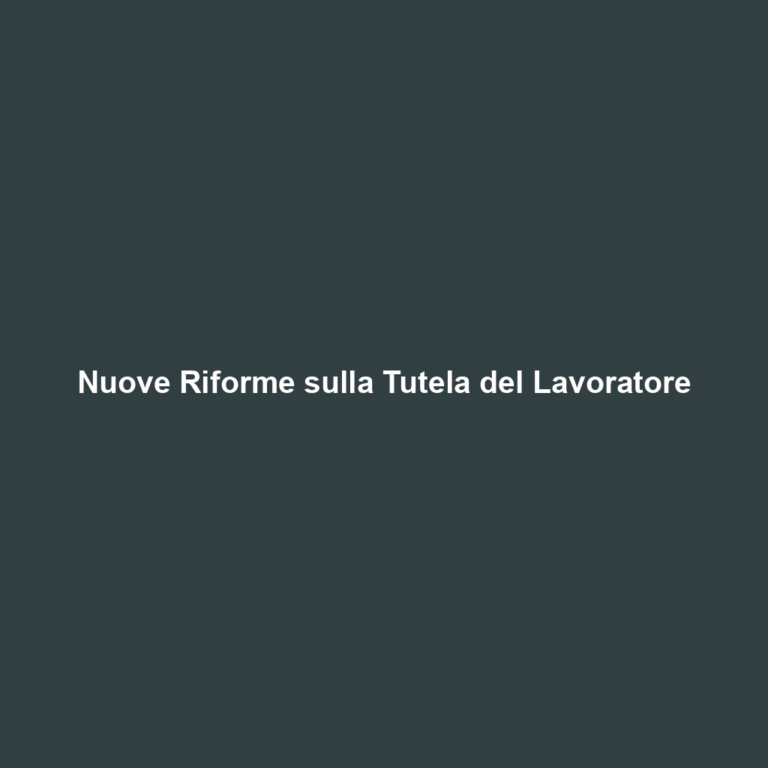 Nuove Riforme sulla Tutela del Lavoratore