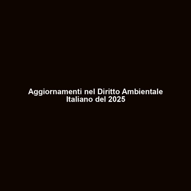 Aggiornamenti nel Diritto Ambientale Italiano del 2025
