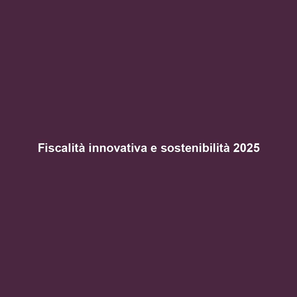 Fiscalità innovativa e sostenibilità 2025