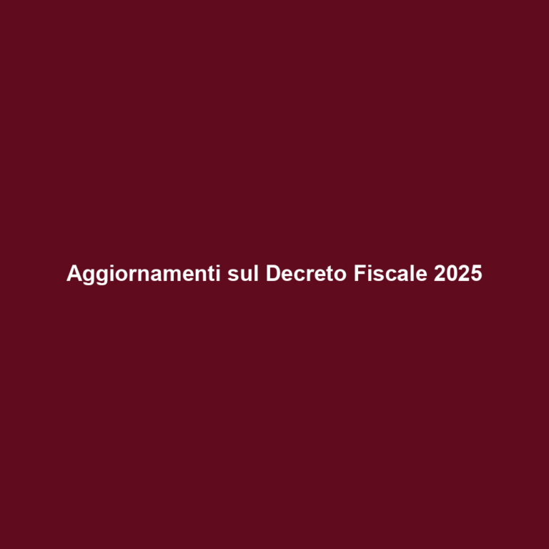 Aggiornamenti sul Decreto Fiscale 2025