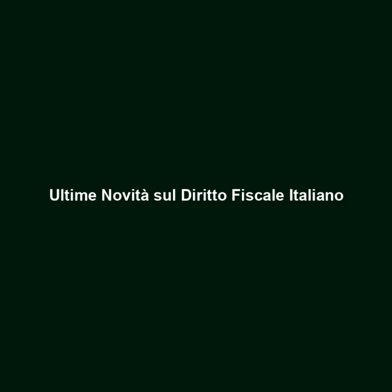 Ultime Novità sul Diritto Fiscale Italiano