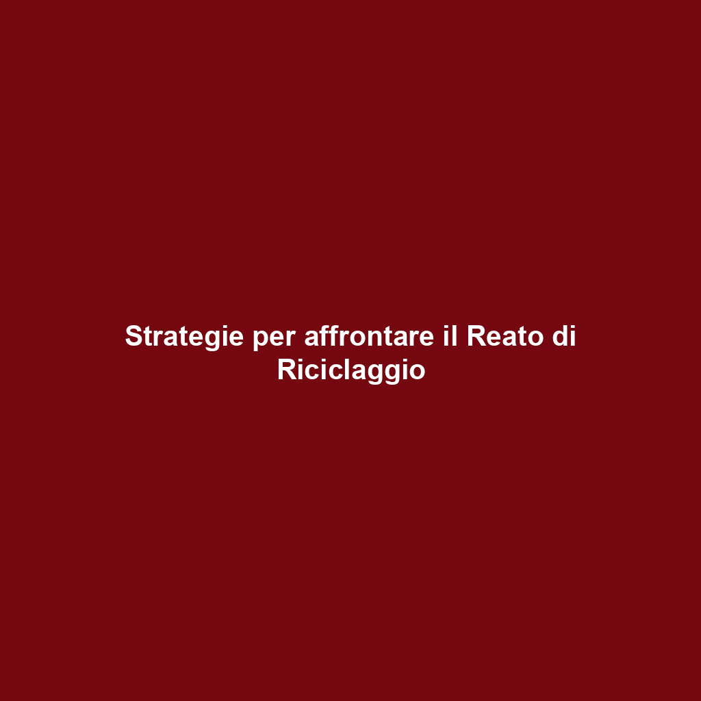 Strategie per affrontare il Reato di Riciclaggio