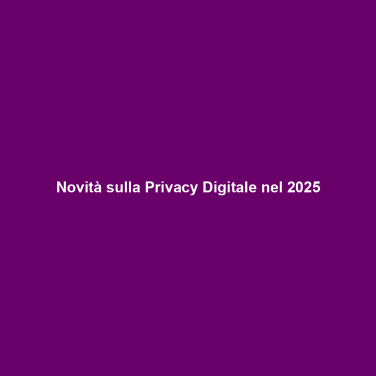 Novità sulla Privacy Digitale nel 2025