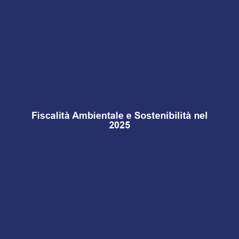 Fiscalità Ambientale e Sostenibilità nel 2025